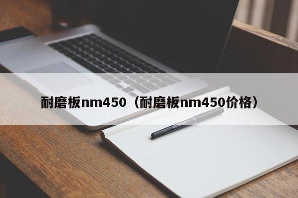 耐磨板nm450（耐磨板nm450价格）